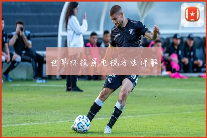 世界杯投屏电视方法详解