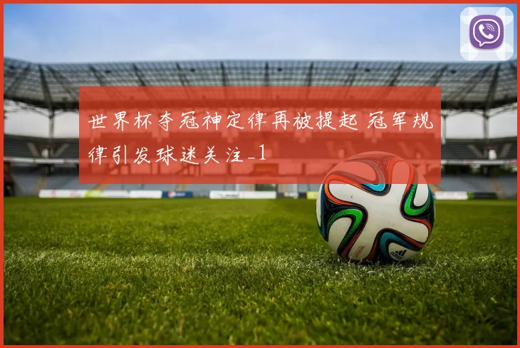 世界杯夺冠神定律再被提起 冠军规律引发球迷关注_1