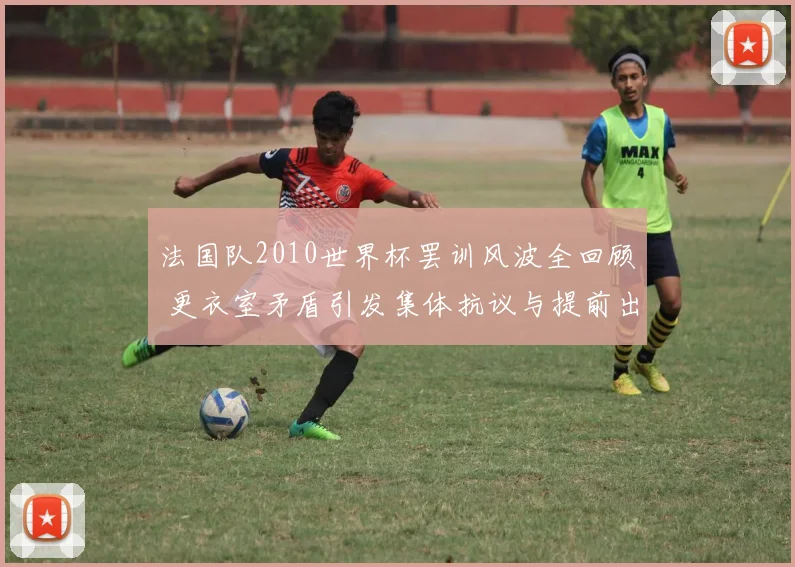 法国队2010世界杯罢训风波全回顾 更衣室矛盾引发集体抗议与提前出局