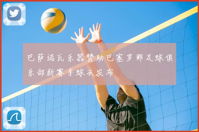 巴萨诺瓦乐器赞助巴塞罗那足球俱乐部新赛季球衣发布