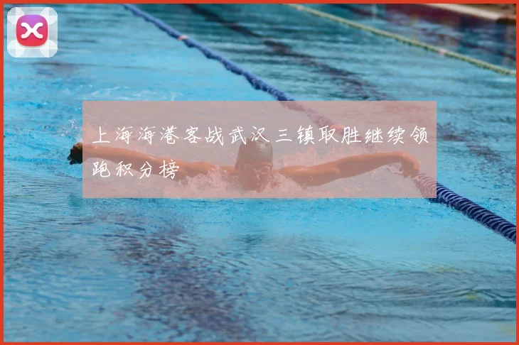 上海海港客战武汉三镇取胜继续领跑积分榜