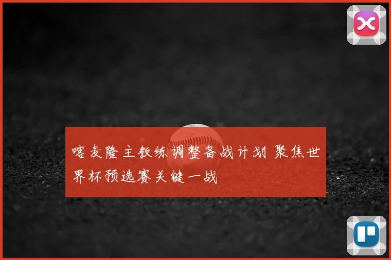 喀麦隆主教练调整备战计划 聚焦世界杯预选赛关键一战