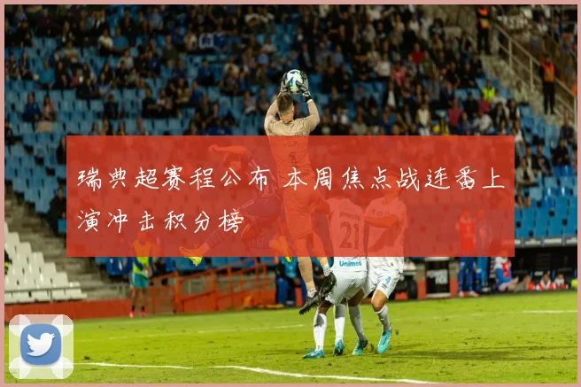 瑞典超赛程公布 本周焦点战连番上演冲击积分榜